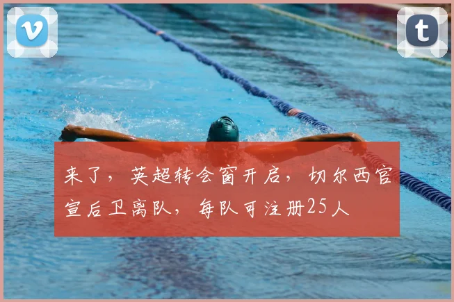 来了,英超转会窗开启,切尔西官宣后卫离队,每队可注册25人