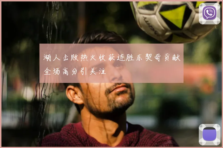 湖人击败热火收获连胜东契奇贡献全场高分引关注